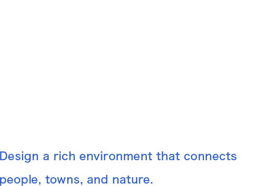 Design a rich environment that connects people, towns, and nature.